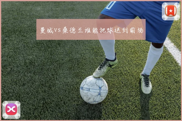 曼城vs桑德兰谁能把球送到前场