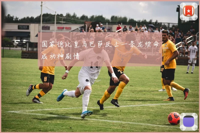 国家德比皇马巴萨反击一条龙续命成功神剧情
