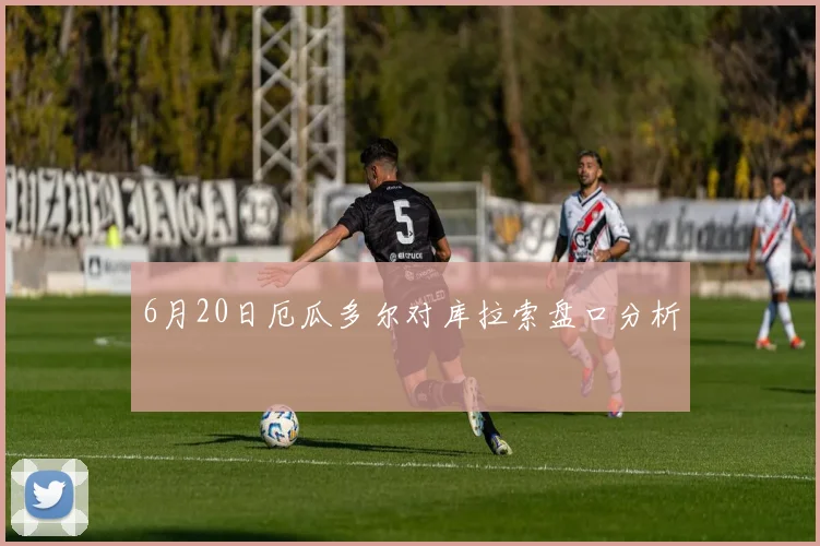 6月20日厄瓜多尔对库拉索盘口分析
