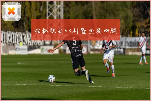 柏林联合vs科隆全场回顾