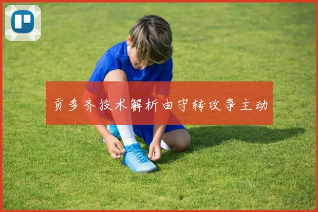 贡多齐技术解析由守转攻争主动